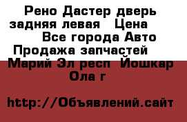 Рено Дастер дверь задняя левая › Цена ­ 20 000 - Все города Авто » Продажа запчастей   . Марий Эл респ.,Йошкар-Ола г.